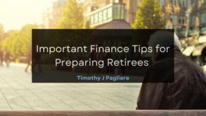 Timothy J Pagliara Important Finance Tips for Preparing Retirees