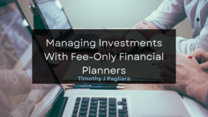 Timothy J Pagliara Managing Investments With Fee-Only Financial Planners