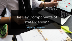 Timothy J Pagliara The Key Components of Estate Planning